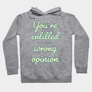 You’re entitled to your wrong opinion Quote Hoodie